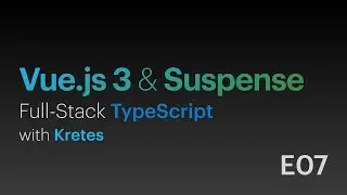 Vue.js 3 & Suspense • Full-Stack TypeScript with Kretes • E07