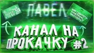 🔥КАНАЛ НА ПРОКАЧКУ #2🔥ПРОКАЧКА КАНАЛА ОТ ПАВЛА🔥КАК СДЕЛАТЬ ШАПКУ И ПРЕВЬЮ🔥ОПТИМИЗАЦИЯ КАНАЛА🔥