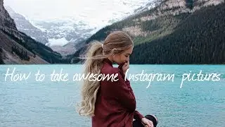 HOW TO TAKE AWESOME INSTAGRAM PICTURES + CREATE A FEED