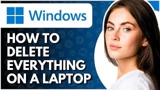 How To Delete Everything On Your Laptop - Full Guide