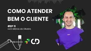 Como atender bem o cliente com Márcio de Oliveira | CD Cast - Ep. 011