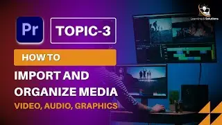 Topic no 3 - How to Import and Organize Media Video, Audio, Graphics