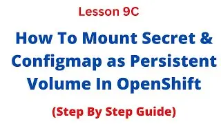 How To Mount secret & configmap as persistent volume to a container in OpenShift - Lesson 9C