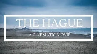 THE HAGUE 2018: Things To Do In The Hague – Beach, Sights, City Guide (Cinematic, Sony 35mm 1.8)