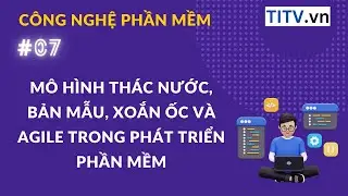 CNPM 07 - Giới thiệu về mô hình thác nước, bản mẫu, xoắn ốc và agile trong phát triển phần mềm