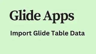 Glide Apps - How to Import Data from Glide Table