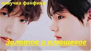 💜Озвучка A / Золотое и плюшевое / Фанфик / БТС/ Вигуки