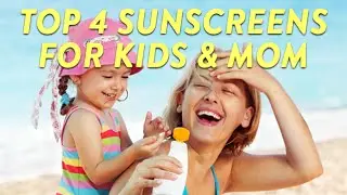 Top 4 Sunscreens for Kids & Mom | CloudMom