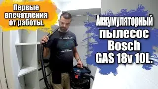 Аккумуляторный пылесос Bosch GAS 18v 10L. Первые впечатления от работы.