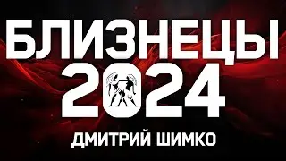 БЛИЗНЕЦЫ - ГОРОСКОП - 2024 / ДМИТРИЙ ШИМКО