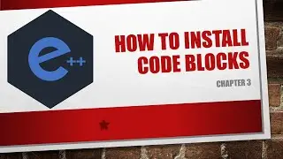 How to Install Code Blocks | Chapter 3 : Programming in C++