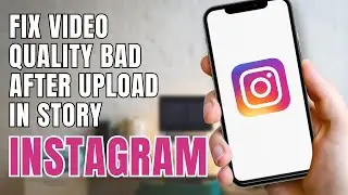 How to Fix Instagram Story Video Quality Bad After Upload | Fix Instagram Story Video Blurry Issues