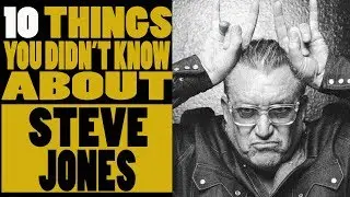 10 Things you didn't know about Steve Jones of the Sex Pistols