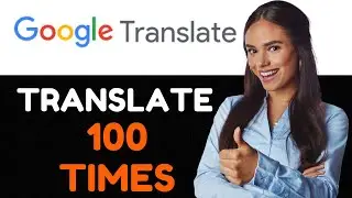 How to Google Translate Something 100 Times A Complete Guide.