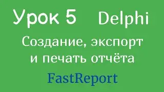 Урок 5 Создание, экспорт и печать отчета (DELPHI FastReport) | Виктор Восонов