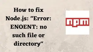 How to fix Node.js: Error: ENOENT: no such file or directory