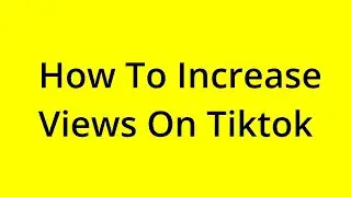 HOW TO INCREASE VIEWS ON TIKTOK? [SOLVED]