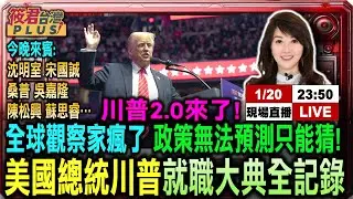 【0120直播】川普2.0來了! 美國總統川普就職大典全記錄 全球觀察家瘋了 政策無法預測只能猜! |20250120|