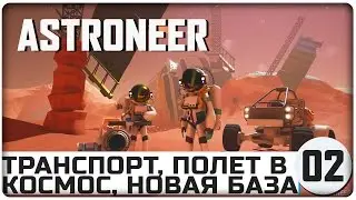 [02] Прохождение игры Astroneer | Транспорт, Полет в космос, новая база