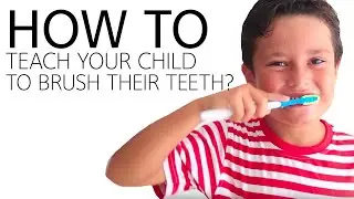 How to Teach Your Child to Brush His Teeth