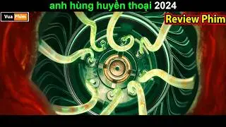 Review phim  anh hùng huyền thoại 2024