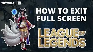 How to exit League of Legends full screen