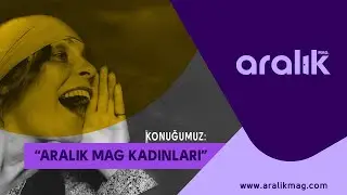 Konuğumuz: "Aralık Mag Kadınları"