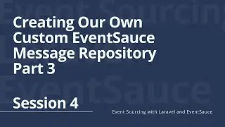 Session 4: Creating Our Own Custom EventSauce Message Repository Part 3