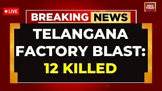 Telangana Factory Blast LIVE Updates | Massive Blast in Telangana's  Factory | 12 Dead, 22 Injured
