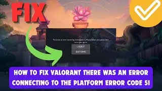 How To Fix Valorant There Was An Error Connecting To The Platform Error Code 51