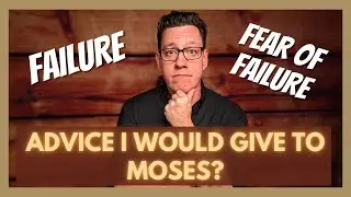 Failure, Fear of Failure and Advice I Would Give to Moses