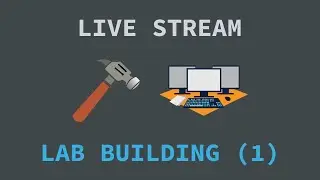 Lab Building Live Stream - Part 1