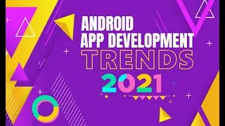 Android App Development Trends to Watch Out in 2021| Design Trends of 2021|Trends in Design for 2021