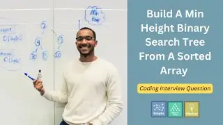 Build A Min Height BST From A Sorted Array | Coding Interview Question