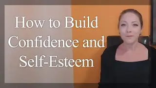 How to Build Confidence and Self-Esteem