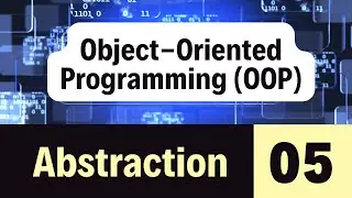 05. Object Oriented Programming (OOP) - Abstraction Explained with Examples