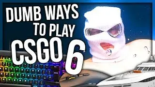 DUMB WAYS TO PLAY CSGO 6