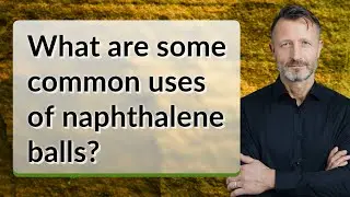 What are some common uses of naphthalene balls?