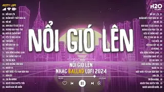 Nhạc Chill 2024 - Nổi Gió Lên Lofi Chill 2024 - Tuyển Tập Nhạc Lofi Hot TikTok Hay Nhất 2024