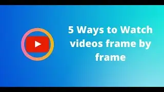 5 Ultimate ways to watch YouTube video frame by frame and take Screenshots