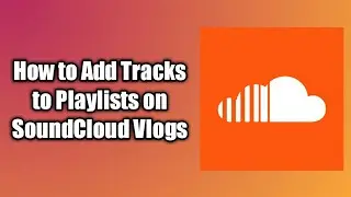 Presentation | How to Add Tracks to Playlists on SoundCloud Vlogs