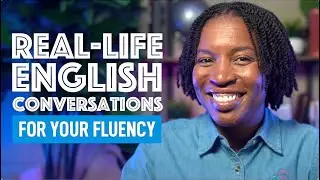 REAL-LIFE ENGLISH FLUENCY | LEARNING FROM REAL ENGLISH CONVERSATIONS