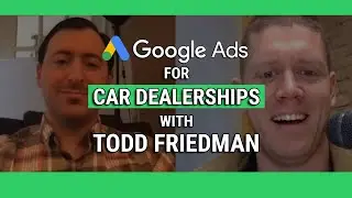 Google Ads for Car Dealerships - Interview with Todd Friedman Interview