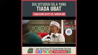 Tuan Guru Dato' Dr  Haron Din - Dia Dituduh Gila Yang Tiada Ubat