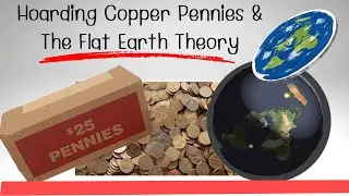 Hoarding Copper Pennies & The Flat Earth Theory