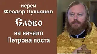 Слово на начало Петрова поста (2023.06.11). Иерей Феодор Лукьянов