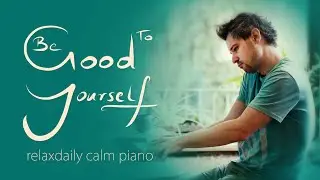 Be Good To Yourself [calm piano music for study, focus, work, relaxation]