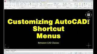 Customizing AutoCAD: Shortcut Menus