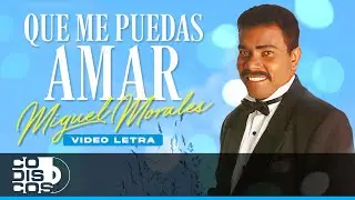 Que Me Puedas Amar, Miguel Morales - Video letra