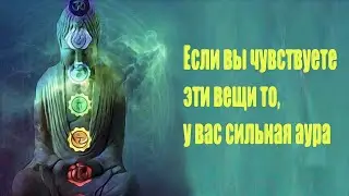 У вас сильная аура, если вы чувствуете эти вещи!